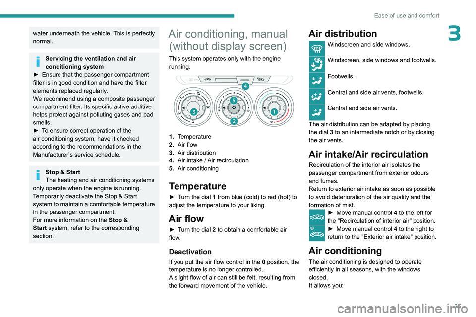 PEUGEOT 301 2022 Owners Manual 25
Ease of use and comfort
3water underneath the vehicle. This is perfectly 
normal.
Servicing the ventilation and air 
conditioning system
►
 
Ensure that the passenger compartment 
filter is in go