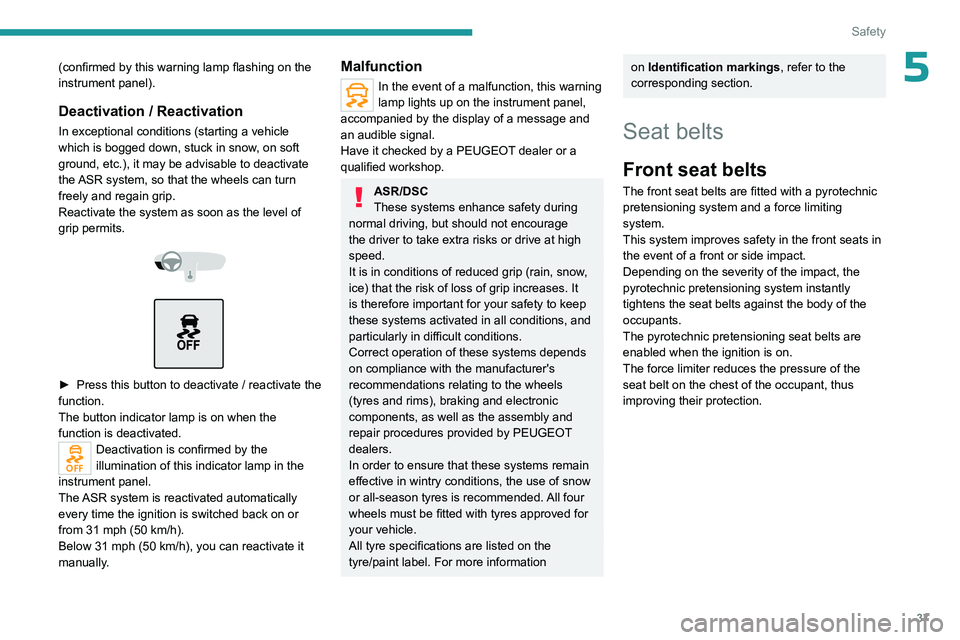 PEUGEOT 301 2022  Owners Manual 37
Safety
5(confirmed by this warning lamp flashing on the 
instrument panel).
Deactivation / Reactivation
In exceptional conditions (starting a vehicle 
which is bogged down, stuck in snow, on soft 
