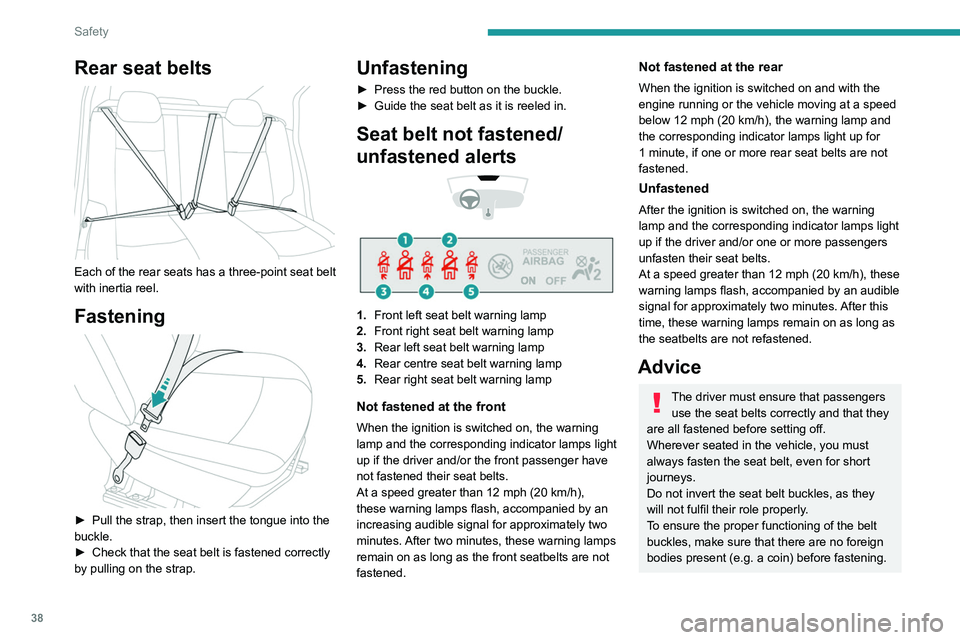 PEUGEOT 301 2022  Owners Manual 38
Safety
Rear seat belts 
 
Each of the rear seats has a three-point seat belt 
with inertia reel.
Fastening 
 
► Pull the strap, then insert the tongue into the 
buckle.
►
 
Check that the seat 