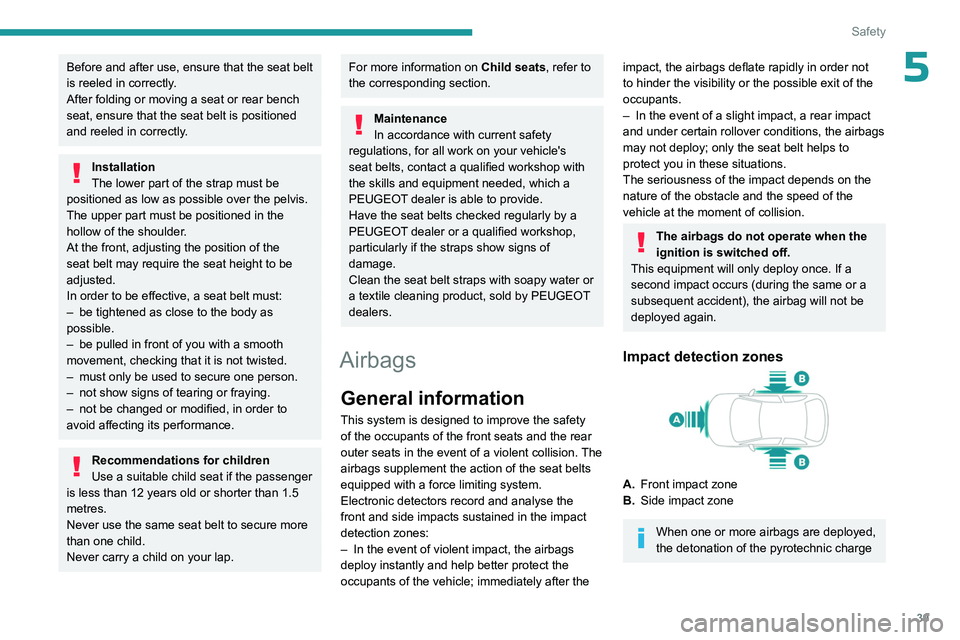 PEUGEOT 301 2022  Owners Manual 39
Safety
5Before and after use, ensure that the seat belt 
is reeled in correctly.
After folding or moving a seat or rear bench 
seat, ensure that the seat belt is positioned 
and reeled in correctly