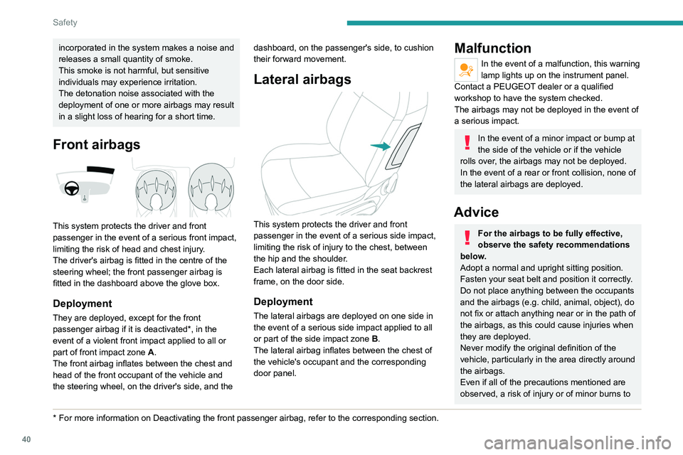 PEUGEOT 301 2022  Owners Manual 40
Safety
incorporated in the system makes a noise and 
releases a small quantity of smoke.
This smoke is not harmful, but sensitive 
individuals may experience irritation.
The detonation noise associ