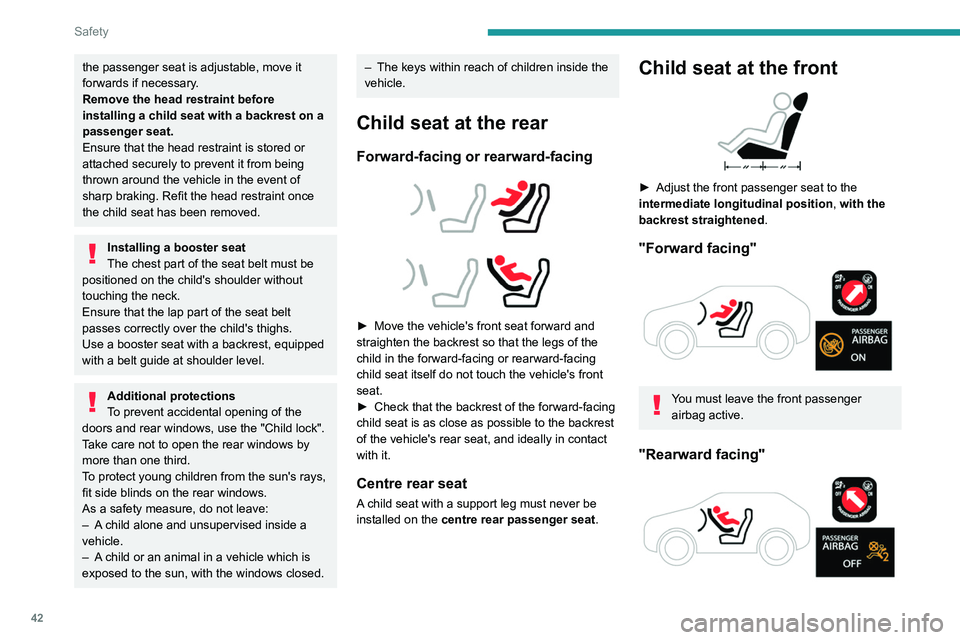 PEUGEOT 301 2022 Service Manual 42
Safety
the passenger seat is adjustable, move it 
forwards if necessary.
Remove the head restraint before 
installing a child seat with a backrest on a 
passenger seat.
Ensure that the head restrai