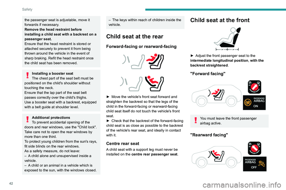 PEUGEOT 301 2022  Owners Manual 42
Safety
the passenger seat is adjustable, move it 
forwards if necessary.
Remove the head restraint before 
installing a child seat with a backrest on a 
passenger seat.
Ensure that the head restrai