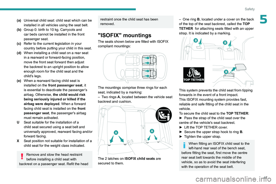 PEUGEOT 301 2022  Owners Manual 45
Safety
5(a)Universal child seat: child seat which can be 
installed in all vehicles using the seat belt.
(b) Group 0: birth to 10 kg. Carrycots and 
car beds cannot be installed in the front 
passe