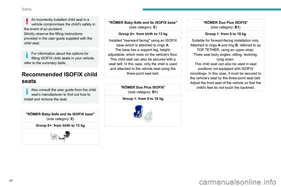 PEUGEOT 301 2022 Service Manual 46
Safety
An incorrectly installed child seat in a vehicle compromises the child's safety in 
the event of an accident.
Strictly observe the fitting instructions 
provided in the user guide suppli