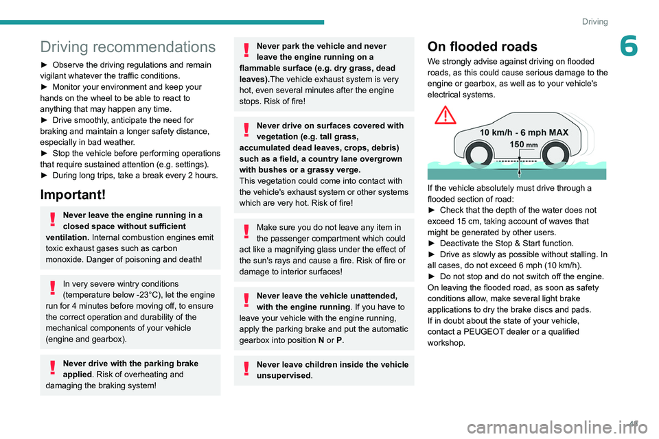 PEUGEOT 301 2022  Owners Manual 49
Driving
6Driving recommendations
► Observe the driving regulations and remain 
vigilant whatever the traffic conditions.
►
 
Monitor your environment and keep your 
hands on the wheel to be abl