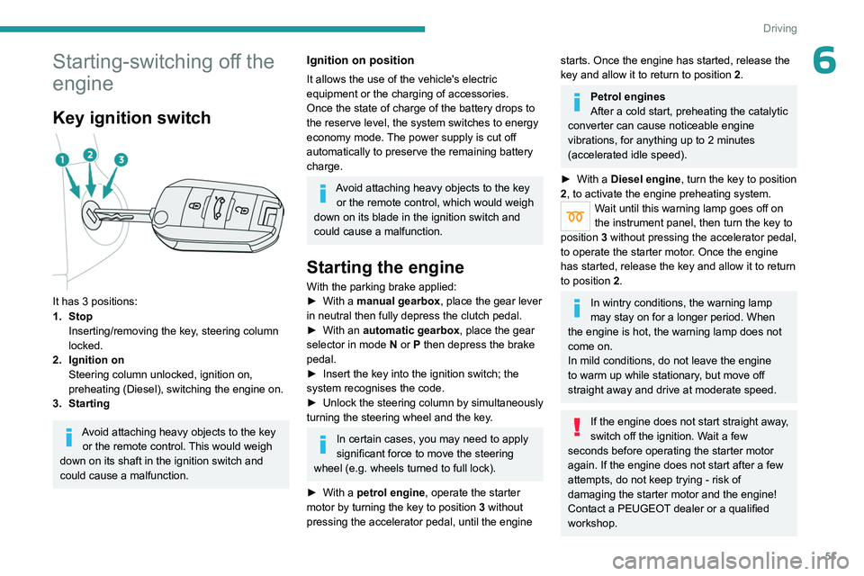 PEUGEOT 301 2022  Owners Manual 51
Driving
6Starting-switching off the 
engine
Key ignition switch 
 
It has 3 positions:
1. StopInserting/removing the key, steering column 
locked.
2. Ignition on Steering column unlocked, ignition 