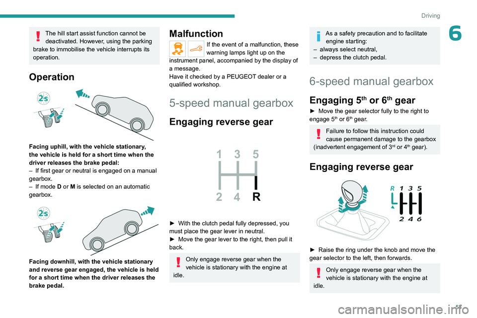 PEUGEOT 301 2022  Owners Manual 53
Driving
6The hill start assist function cannot be deactivated. However, using the parking 
brake to immobilise the vehicle interrupts its 
operation.
Operation 
 
Facing uphill, with the vehicle st