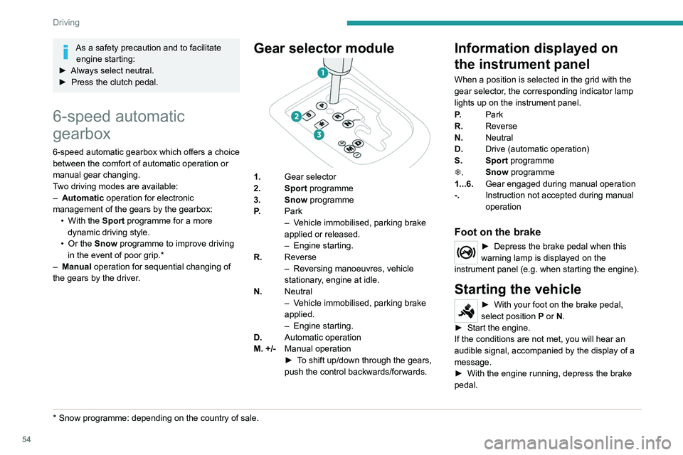 PEUGEOT 301 2022 Workshop Manual 54
Driving
As a safety precaution and to facilitate engine starting:
►
 
Always select neutral.
►
 
Press the clutch pedal.
6-speed automatic 
gearbox
6-speed automatic gearbox which offers a cho PEUGEOT 301 2022 Workshop Manual 54
Driving
As a safety precaution and to facilitate engine starting:
►
 
Always select neutral.
►
 
Press the clutch pedal.
6-speed automatic 
gearbox
6-speed automatic gearbox which offers a cho