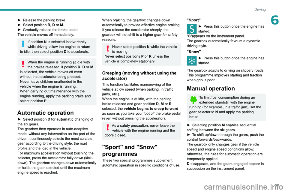 PEUGEOT 301 2022 Workshop Manual 55
Driving
6► Release the parking brake.
►  Select position  R
, D or M.
►
 
Gradually release the brake pedal.
The vehicle moves off immediately
.
If position N is selected inadvertently 
whil PEUGEOT 301 2022 Workshop Manual 55
Driving
6► Release the parking brake.
►  Select position  R
, D or M.
►
 
Gradually release the brake pedal.
The vehicle moves off immediately
.
If position N is selected inadvertently 
whil