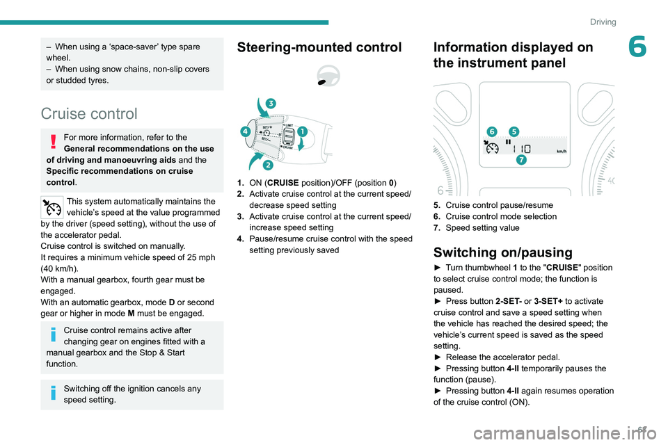 PEUGEOT 301 2022 Repair Manual 63
Driving
6– When using a ‘space-saver’ type spare
wheel.
–
When using snow chains, non-slip covers
or studded tyres.
Cruise control
For more information, refer to the
General recommenda PEUGEOT 301 2022 Repair Manual 63
Driving
6– When using a ‘space-saver’ type spare
wheel.
–
When using snow chains, non-slip covers
or studded tyres.
Cruise control
For more information, refer to the
General recommenda