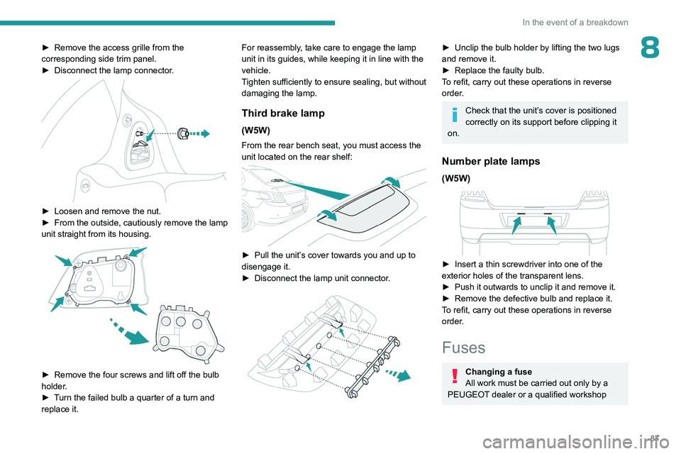 PEUGEOT 301 2022 Manual Online 87
In the event of a breakdown
8â–º Remove the access grille from the
corresponding side trim panel.
â–º
Disconnect the lamp connector
.
â–º Loosen and remove the nut.
â–º From the outside, c PEUGEOT 301 2022 Manual Online 87
In the event of a breakdown
8â–º Remove the access grille from the
corresponding side trim panel.
â–º
Disconnect the lamp connector
.
â–º Loosen and remove the nut.
â–º From the outside, c