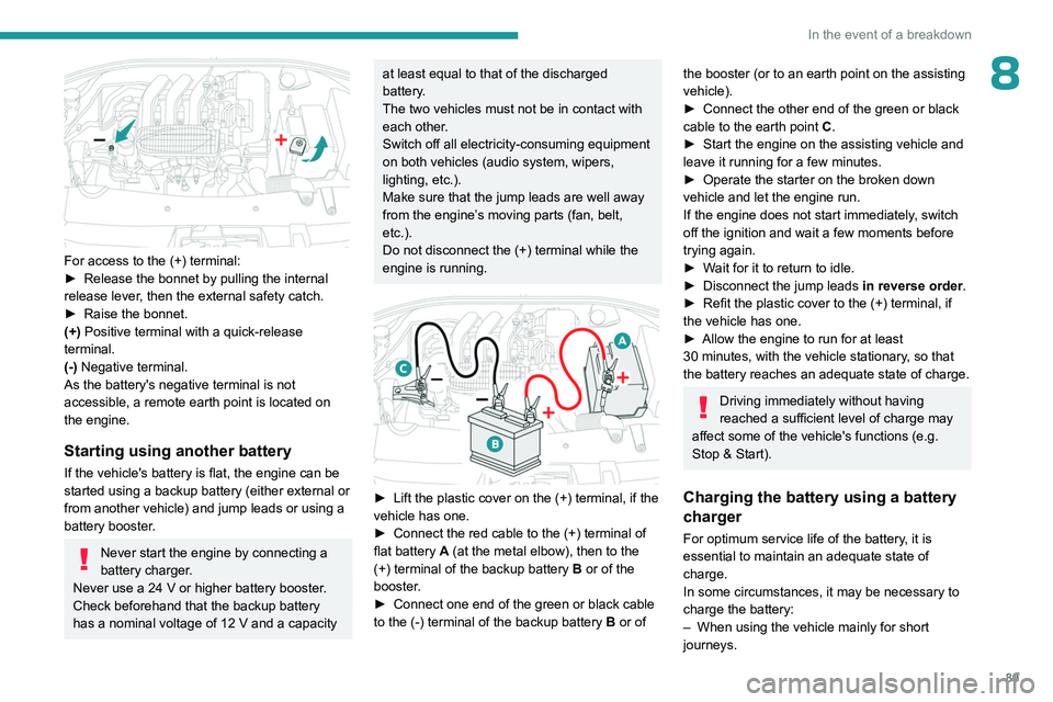 PEUGEOT 301 2022 Owners Manual 89
In the event of a breakdown
8
For access to the (+) terminal:
► Release the bonnet by pulling the internal
release lever
, then the external safety catch.
►
Raise the bonnet.
(+)
Positiv PEUGEOT 301 2022 Owners Manual 89
In the event of a breakdown
8
For access to the (+) terminal:
► Release the bonnet by pulling the internal
release lever
, then the external safety catch.
►
Raise the bonnet.
(+)
Positiv