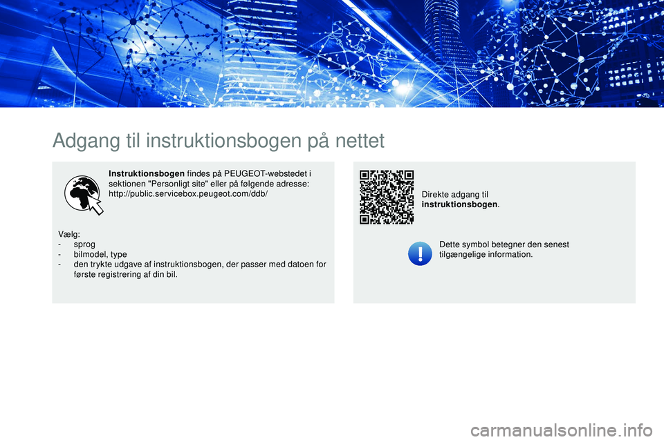 PEUGEOT 301 2022 Brugsanvisning (in Danish) Adgang til instruktionsbogen på nettet
Instruktionsbogen findes på PEUGEOT-webstedet i
sektionen "Personligt site" eller på følgende adresse:
http://public.servicebox.peugeot.com/ddb/
Det PEUGEOT 301 2022 Brugsanvisning (in Danish) Adgang til instruktionsbogen på nettet
Instruktionsbogen findes på PEUGEOT-webstedet i
sektionen "Personligt site" eller på følgende adresse:
http://public.servicebox.peugeot.com/ddb/
Det