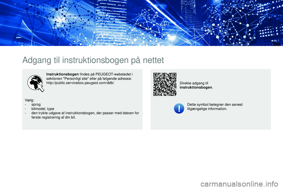 PEUGEOT 301 2022  Brugsanvisning (in Danish) Adgang til instruktionsbogen på nettet
Instruktionsbogen findes på PEUGEOT-webstedet i 
sektionen "Personligt site" eller på følgende adresse:
http://public.servicebox.peugeot.com/ddb/
Det