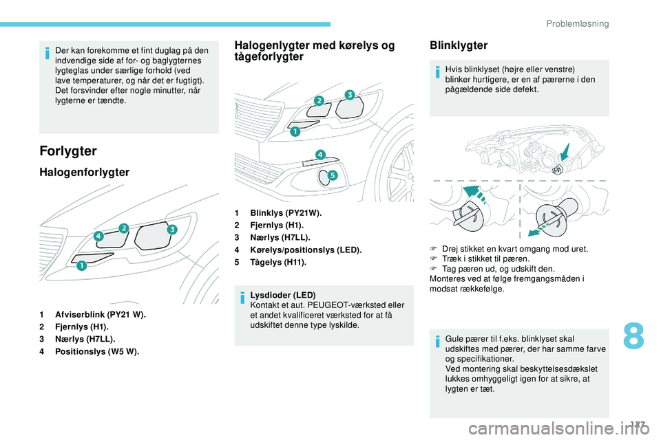 PEUGEOT 301 2022 Brugsanvisning (in Danish) 127
Der kan forekomme et fint duglag på den
indvendige side af for- og baglygternes
lygteglas under særlige forhold (ved
lave temperaturer, og når det er fugtigt).
Det forsvinder efter nogle mi PEUGEOT 301 2022 Brugsanvisning (in Danish) 127
Der kan forekomme et fint duglag på den
indvendige side af for- og baglygternes
lygteglas under særlige forhold (ved
lave temperaturer, og når det er fugtigt).
Det forsvinder efter nogle mi