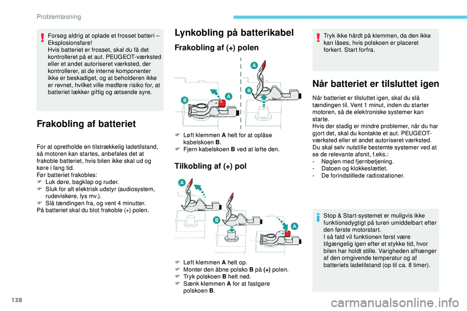 PEUGEOT 301 2022  Brugsanvisning (in Danish) 138
Forsøg aldrig at oplade et frosset batteri – 
Eksplosionsfare!
Hvis batteriet er frosset, skal du få det 
kontrolleret på et aut. PEUGEOT-værksted 
eller et andet autoriseret værksted, der 