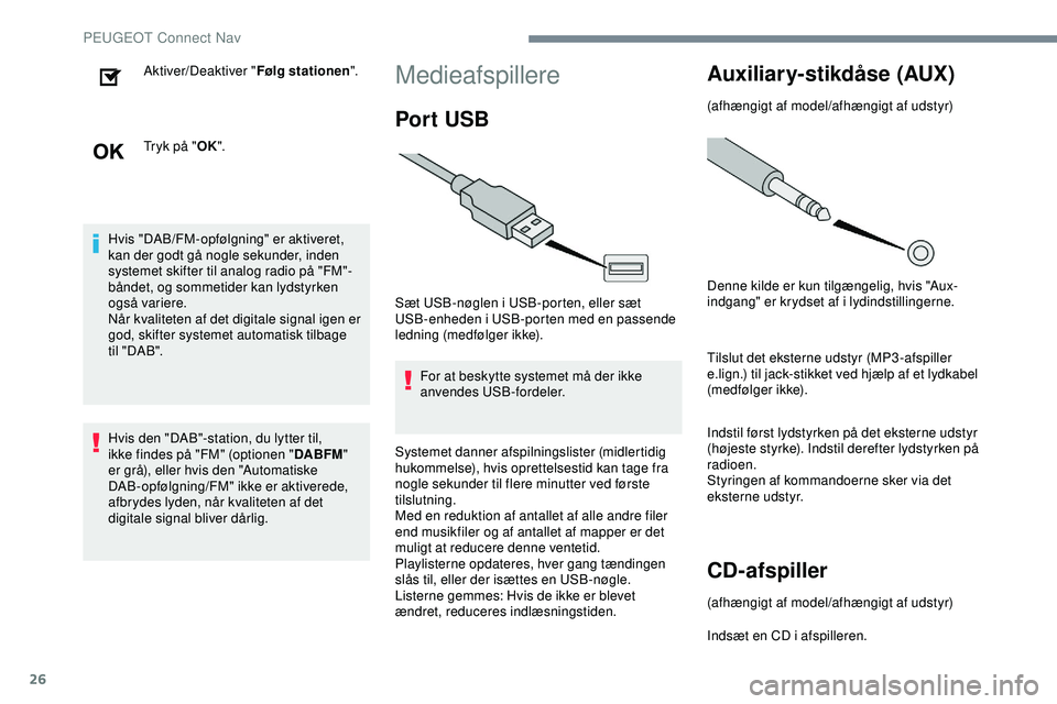 PEUGEOT 301 2022  Brugsanvisning (in Danish) 26
Aktiver/Deaktiver "Følg stationen".
Tryk på " OK".
Hvis "DAB/FM-opfølgning" er aktiveret, 
kan der godt gå nogle sekunder, inden 
systemet skifter til analog radio på &