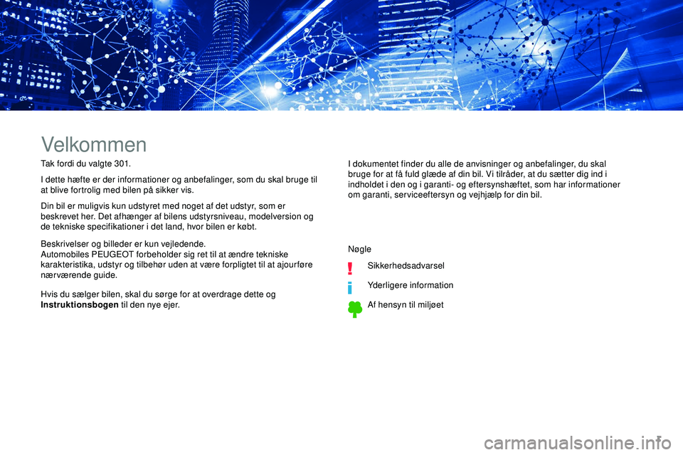 PEUGEOT 301 2022  Brugsanvisning (in Danish) 1
Velkommen
Tak fordi du valgte 3 01.
I dette hæfte er der informationer og anbefalinger, som du skal bruge til 
at blive fortrolig med bilen på sikker vis.
Din bil er muligvis kun udstyret med noge