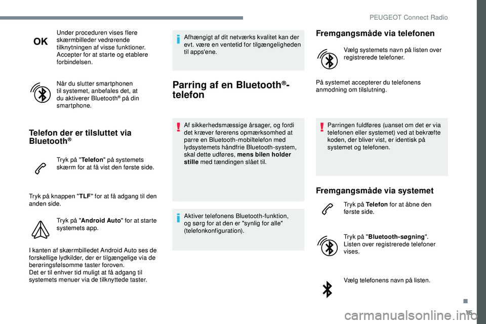 PEUGEOT 301 2022 Brugsanvisning (in Danish) 15
Under proceduren vises flere
skærmbilleder vedrørende
tilknytningen af visse funktioner.
Accepter for at starte og etablere
forbindelsen.
Når du slutter smartphonen
til systemet, anbefales d PEUGEOT 301 2022 Brugsanvisning (in Danish) 15
Under proceduren vises flere
skærmbilleder vedrørende
tilknytningen af visse funktioner.
Accepter for at starte og etablere
forbindelsen.
Når du slutter smartphonen
til systemet, anbefales d