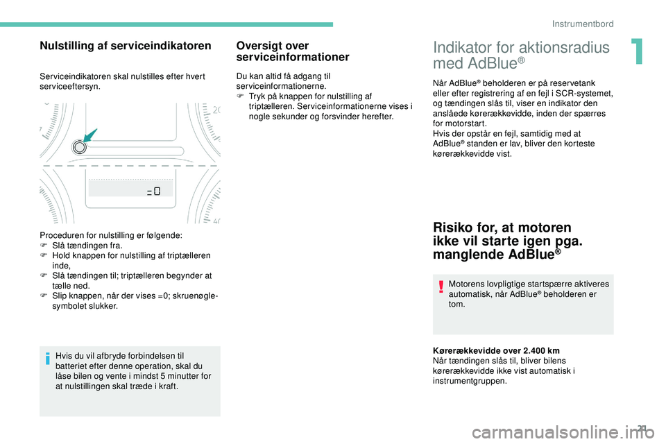 PEUGEOT 301 2022  Brugsanvisning (in Danish) 21
Indikator for aktionsradius 
med AdBlue®
Når AdBlue® beholderen er på reservetank 
eller efter registrering af en fejl i SCR-systemet, 
og tændingen slås til, viser en indikator den 
anslåed