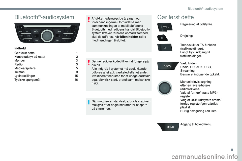 PEUGEOT 301 2022  Brugsanvisning (in Danish) 1
VOL+
TA
Bluetooth®-audiosystem
Indhold
Gør først dette 
1
K

ontroludstyr på rattet  
2
M

enuer
 
 3
Radio
  3
Medieafspillere
 5
T

elefon
 9
L

ydindstillinger
 
 15
Typiske spørgsmål
 1

6