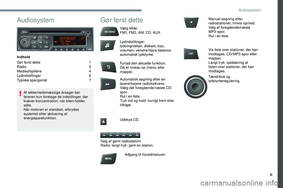 PEUGEOT 301 2022  Brugsanvisning (in Danish) 1
Audiosystem
Indhold
Gør først dette 
1
R

adio   2
Medieafspillere
 4
L

ydindstillinger
 6
T

ypiske spørgsmål
 7
A

f sikkerhedsmæssige årsager bør 
føreren kun foretage de indstillinger, 