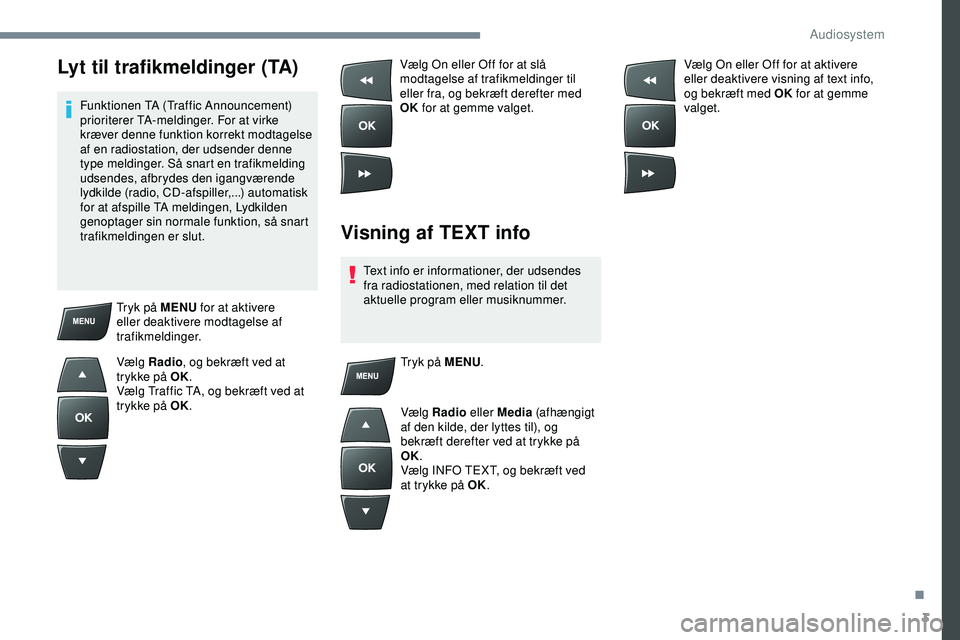 PEUGEOT 301 2022  Brugsanvisning (in Danish) 3
Lyt til trafikmeldinger (TA)
Funktionen TA (Traffic Announcement) 
prioriterer TA-meldinger. For at virke 
kræver denne funktion korrekt modtagelse 
af en radiostation, der udsender denne 
type mel