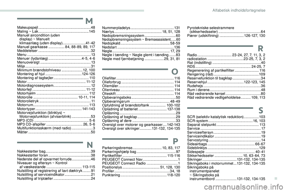 PEUGEOT 301 2022 Brugsanvisning (in Danish) MMakeupspejl ....................................................48
Maling ~ Lak .................................................. 145
Manuel aircondition (uden display) ~ Manuelt
klimaanlæg (ud PEUGEOT 301 2022 Brugsanvisning (in Danish) MMakeupspejl ....................................................48
Maling ~ Lak .................................................. 145
Manuel aircondition (uden display) ~ Manuelt
klimaanlæg (ud
