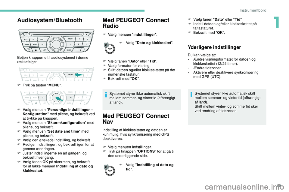 PEUGEOT 301 2022  Brugsanvisning (in Danish) 25
Audiosystem/BluetoothMed PEUGEOT Connect 
Radio
F Vælg menuen "Indstillinger".
F  
V
 ælg "Dato og klokkeslæt ".
F
 
V
 ælg fanen " Dato" eller " Tid".
F
 
V
 æ