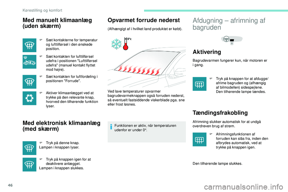 PEUGEOT 301 2022  Brugsanvisning (in Danish) 46
Med manuelt klimaanlæg 
(uden skærm)
F Sæt kontakterne for temperatur og lufttilførsel i den ønskede 
position.
F
 
S
 æt kontakten for lufttilførsel 
udefra i positionen "Lufttilførsel