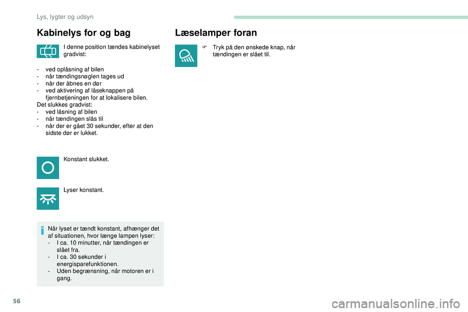 PEUGEOT 301 2022  Brugsanvisning (in Danish) 56
Kabinelys for og bag
I denne position tændes kabinelyset 
gradvist:
Når lyset er tændt konstant, afhænger det 
af situationen, hvor længe lampen lyser:
-
 
I c

a. 10   minutter, når tænding