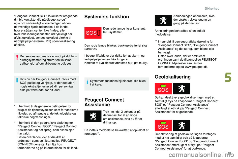 PEUGEOT 301 2022  Brugsanvisning (in Danish) 59
* I henhold til de generelle betingelser for brug af de tjenesteydelser, som forhandlerne 
tilbyder, og afhængig af de teknologiske og 
tekniske begrænsninger.
**
 
I h
 enhold til den geografisk