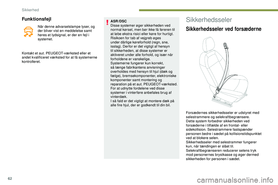 PEUGEOT 301 2022  Brugsanvisning (in Danish) 62
Funktionsfejl
Når denne advarselslampe lyser, og 
der bliver vist en meddelelse samt 
høres et lydsignal, er der en fejl i 
systemet.ASR/DSC
Disse systemer øger sikkerheden ved 
normal kørsel, 