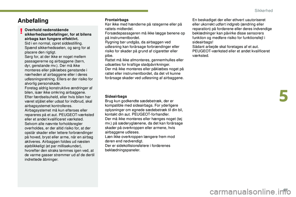 PEUGEOT 301 2022  Brugsanvisning (in Danish) 67
Anbefaling
Overhold nedenstående 
sikkerhedsanbefalinger, for at bilens 
airbags kan fungere effektivt.
Sid i en normal, opret siddestilling.
Spænd sikkerhedsselen, og sørg for at 
placere den r