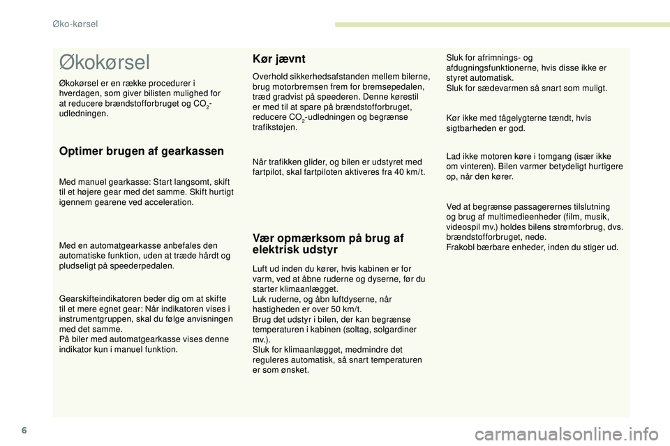 PEUGEOT 301 2022 Brugsanvisning (in Danish) 6
Økokørsel
Optimer brugen af gearkassen
Med manuel gearkasse: Start langsomt, skift
til et højere gear med det samme. Skift hurtigt
igennem gearene ved acceleration.
Med en automatgearkasse anbe PEUGEOT 301 2022 Brugsanvisning (in Danish) 6
Økokørsel
Optimer brugen af gearkassen
Med manuel gearkasse: Start langsomt, skift
til et højere gear med det samme. Skift hurtigt
igennem gearene ved acceleration.
Med en automatgearkasse anbe