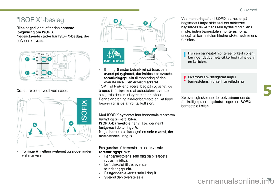PEUGEOT 301 2022 Brugsanvisning (in Danish) 75
"ISOFIX"-beslag
Bilen er godkendt efter den seneste
lovgivning om ISOFIX.
Nedenstående sæder har ISOFIX-beslag, der
opfylder kravene:
-
E
n ring B under betrækket på bagsiden
øve PEUGEOT 301 2022 Brugsanvisning (in Danish) 75
"ISOFIX"-beslag
Bilen er godkendt efter den seneste
lovgivning om ISOFIX.
Nedenstående sæder har ISOFIX-beslag, der
opfylder kravene:
-
E
n ring B under betrækket på bagsiden
øve