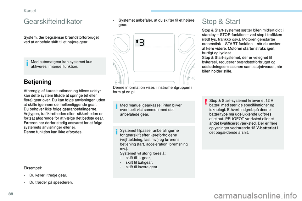 PEUGEOT 301 2022  Brugsanvisning (in Danish) 88
Gearskifteindikator
System, der begrænser brændstofforbruget 
ved at anbefale skift til et højere gear.Med automatgear kan systemet kun 
aktiveres i manuel funktion.
Betjening
Afhængig af køre