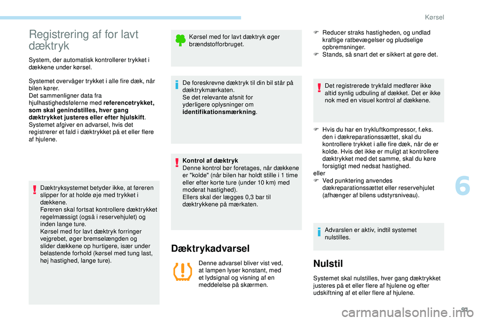 PEUGEOT 301 2022 Brugsanvisning (in Danish) 91
Registrering af for lavt
dæktryk
System, der automatisk kontrollerer trykket i
dækkene under kørsel.
Systemet over våger trykket i alle fire dæk, når
bilen kører.
Det sammenligner data fr PEUGEOT 301 2022 Brugsanvisning (in Danish) 91
Registrering af for lavt
dæktryk
System, der automatisk kontrollerer trykket i
dækkene under kørsel.
Systemet over våger trykket i alle fire dæk, når
bilen kører.
Det sammenligner data fr