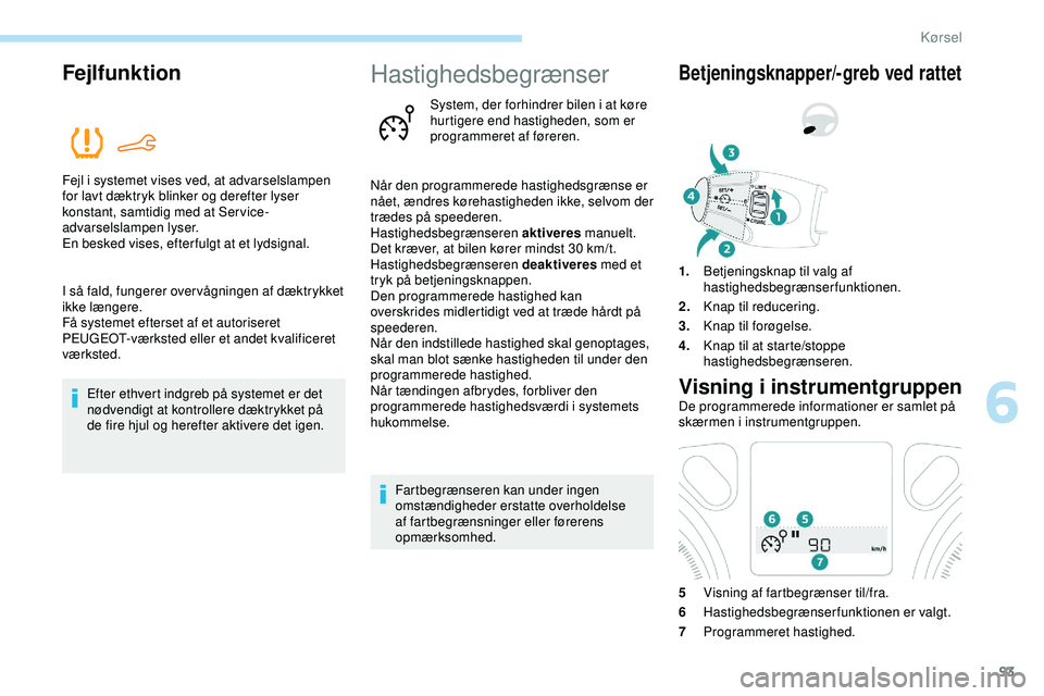 PEUGEOT 301 2022  Brugsanvisning (in Danish) 93
Fejlfunktion
Fejl i systemet vises ved, at advarselslampen 
for lavt dæktryk blinker og derefter lyser 
konstant, samtidig med at Ser vice-
advarselslampen lyser.
En besked vises, efter fulgt at e