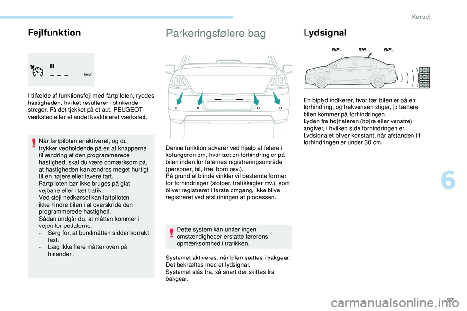 PEUGEOT 301 2022 Brugsanvisning (in Danish) 97
Fejlfunktion
I tilfælde af funktionsfejl med fartpiloten, ryddes
hastigheden, hvilket resulterer i blinkende
streger. Få det tjekket på et aut. PEUGEOT-
værksted eller et andet kvalificeret v PEUGEOT 301 2022 Brugsanvisning (in Danish) 97
Fejlfunktion
I tilfælde af funktionsfejl med fartpiloten, ryddes
hastigheden, hvilket resulterer i blinkende
streger. Få det tjekket på et aut. PEUGEOT-
værksted eller et andet kvalificeret v