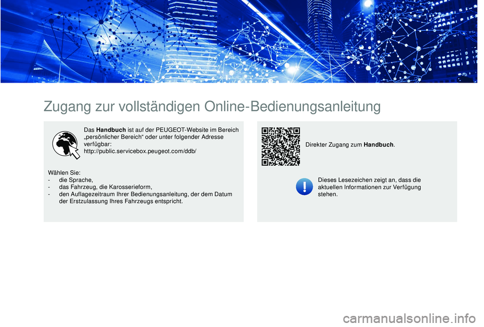 PEUGEOT 301 2022 Betriebsanleitungen (in German) Zugang zur vollständigen Online-Bedienungsanleitung
Das Handbuch ist auf der PEUGEOT-Website im Bereich
„persönlicher Bereich“ oder unter folgender Adresse
verfügbar:
http://public.servicebox PEUGEOT 301 2022 Betriebsanleitungen (in German) Zugang zur vollständigen Online-Bedienungsanleitung
Das Handbuch ist auf der PEUGEOT-Website im Bereich
„persönlicher Bereich“ oder unter folgender Adresse
verfügbar:
http://public.servicebox