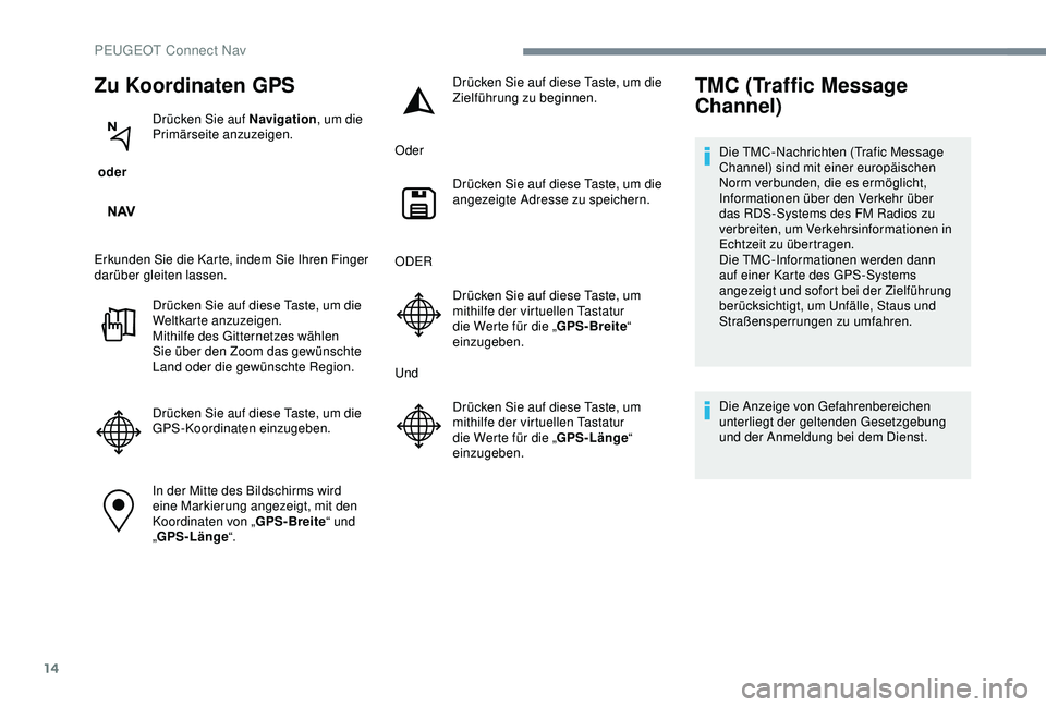 PEUGEOT 301 2022  Betriebsanleitungen (in German) 14
Zu Koordinaten GPS
 oder Drücken Sie auf Navigation
, um die 
Primärseite anzuzeigen.
Erkunden Sie die Karte, indem Sie Ihren Finger 
darüber gleiten lassen. Drücken Sie auf diese Taste, um die
