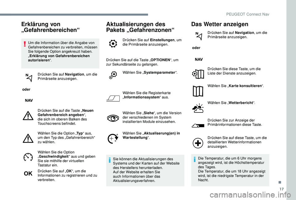 PEUGEOT 301 2022  Betriebsanleitungen (in German) 17
Um die Information über die Angabe von 
Gefahrenbereichen zu verbreiten, müssen 
Sie folgende Option angekreuzt haben. 
„Erklärung von Gefahrenbereichen 
autorisieren “.
 oder  Drücken Sie 