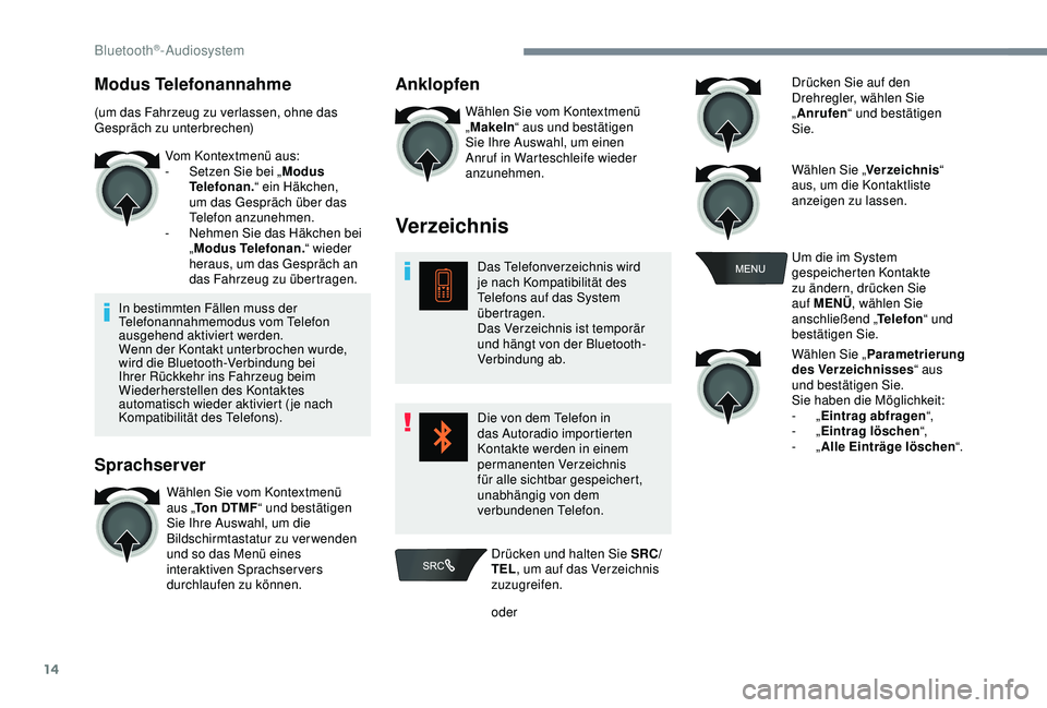 PEUGEOT 301 2022  Betriebsanleitungen (in German) 14
Modus Telefonannahme
(um das Fahrzeug zu verlassen, ohne das 
Gespräch zu unterbrechen)Vom Kontextmenü aus:
-
 
S
 etzen Sie bei „Modus 
Telefonan. “ ein Häkchen, 
um das Gespräch über das
