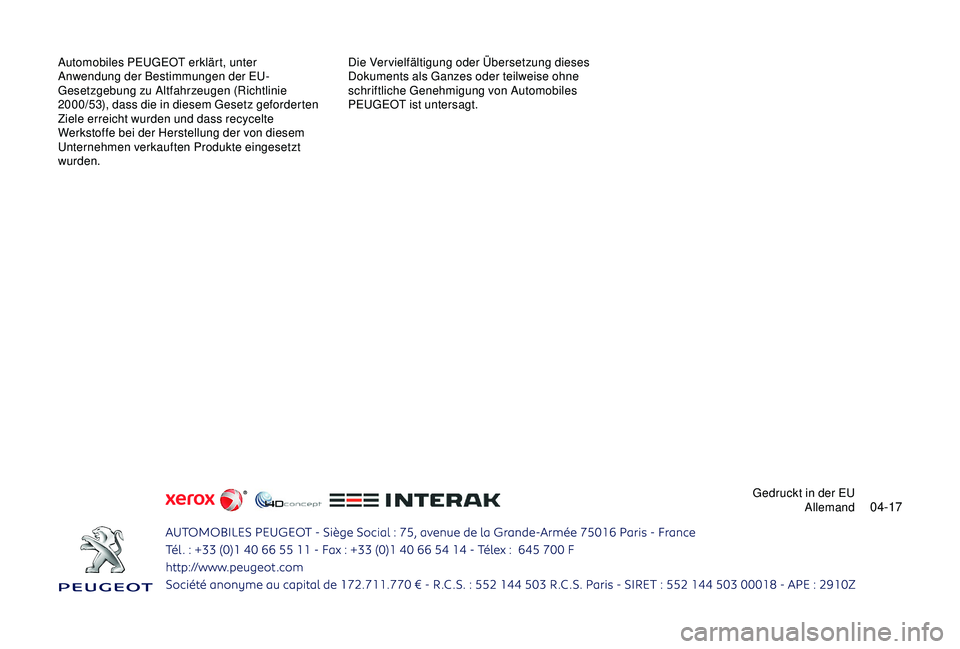 PEUGEOT 301 2022  Betriebsanleitungen (in German) 04-17
Automobiles PEUGEOT erklärt, unter 
Anwendung der Bestimmungen der EU-
Gesetzgebung zu Altfahrzeugen (Richtlinie 
2000/53), dass die in diesem Gesetz geforderten 
Ziele erreicht wurden und dass