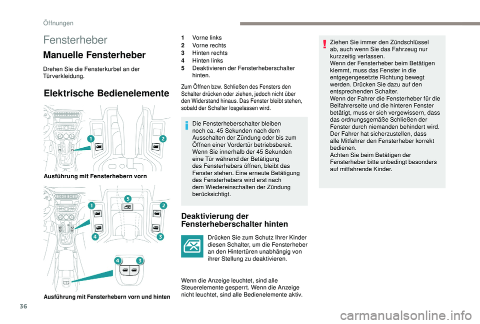 PEUGEOT 301 2022  Betriebsanleitungen (in German) 36
Elektrische Bedienelemente
Deaktivierung der 
Fensterheberschalter hinten
Drücken Sie zum Schutz Ihrer Kinder 
diesen Schalter, um die Fensterheber 
an den Hintertüren unabhängig von 
ihrer Stel