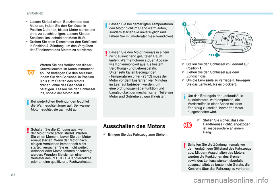 PEUGEOT 301 2022  Betriebsanleitungen (in German) 82
F Lassen Sie bei einem Benzinmotor den Motor an, indem Sie den Schlüssel in 
Position 3 drehen, bis der Motor startet und 
ohne zu beschleunigen. Lassen Sie den 
Schlüssel los, sobald der Motor l