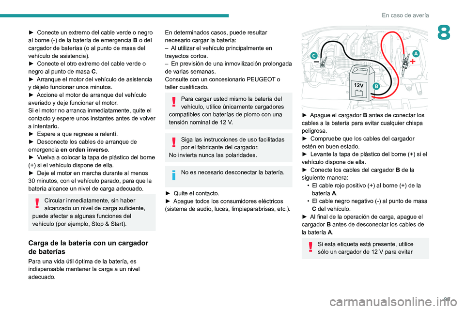 PEUGEOT 301 2022  Manual del propietario (in Spanish) 99
En caso de avería
8► Conecte un extremo del cable verde o negro 
al borne (-) de la batería de emergencia  B
 o del 
cargador de baterías (o al punto de masa del 
vehículo de asistencia).
►