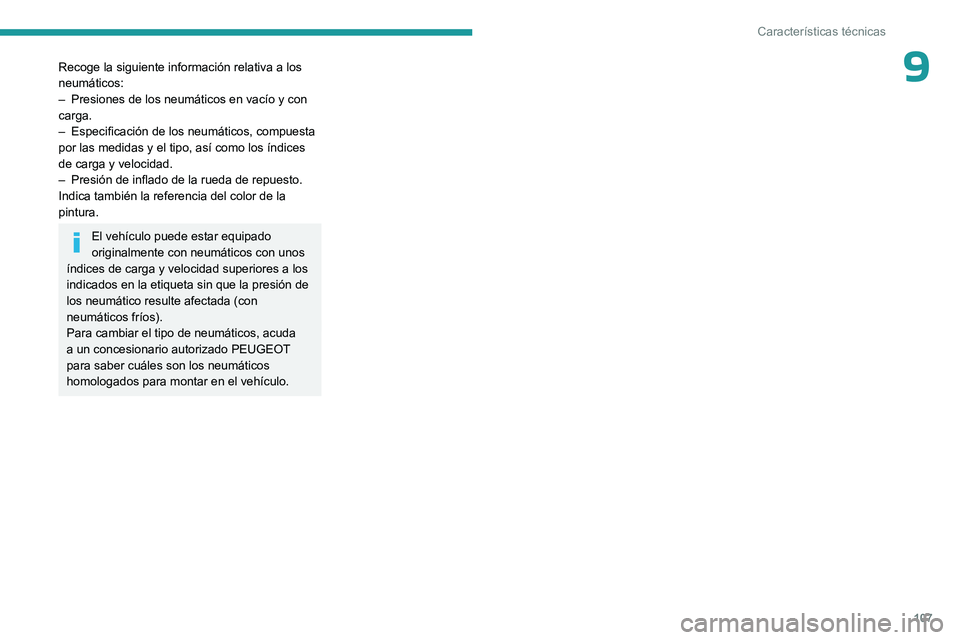 PEUGEOT 301 2022  Manual del propietario (in Spanish) 107
Características técnicas
9Recoge la siguiente información relativa a los 
neumáticos:
– 
Presiones de los neumáticos en vacío y con 
carga.
–

 
Especificación de los neumáticos, compu